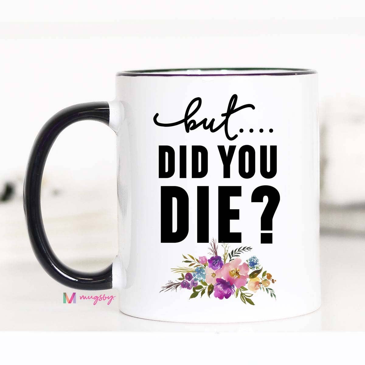 But Did you Die Mug, Funny Coffee Mug