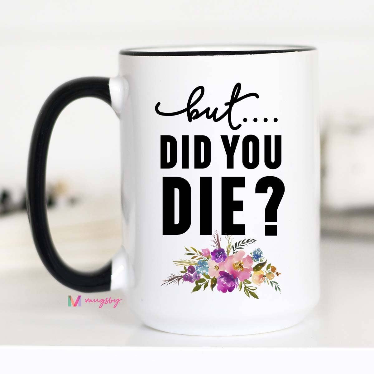 But Did you Die Mug, Funny Coffee Mug
